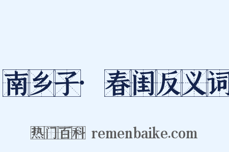 南乡子·春闺反义词是什么意思的图片